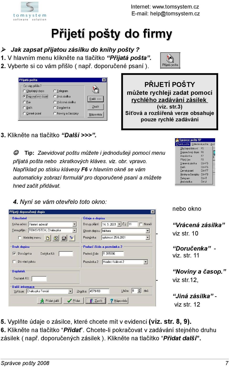 J Tip: Zaevidovat poštu můžete i jednodušeji pomocí menu přijatá pošta nebo zkratkových kláves. viz. obr. vpravo.