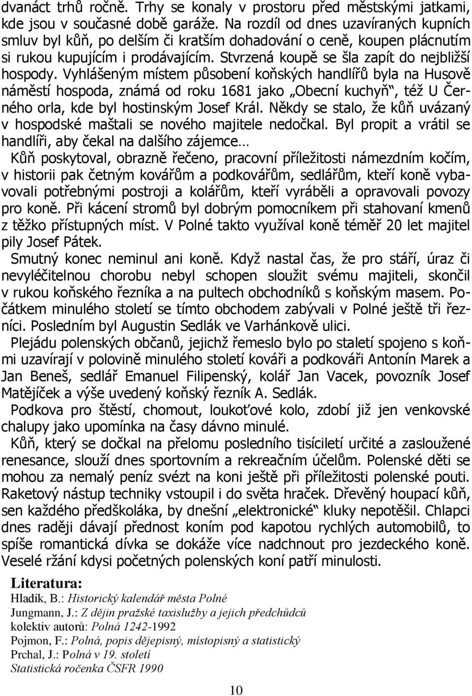 Vyhlášeným místem působení koňských handlířů byla na Husově náměstí hospoda, známá od roku 1681 jako Obecní kuchyň, též U Černého orla, kde byl hostinským Josef Král.