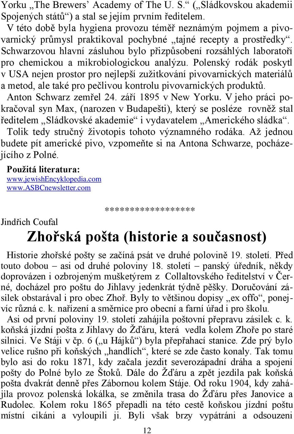 Schwarzovou hlavní zásluhou bylo přizpůsobení rozsáhlých laboratoří pro chemickou a mikrobiologickou analýzu.