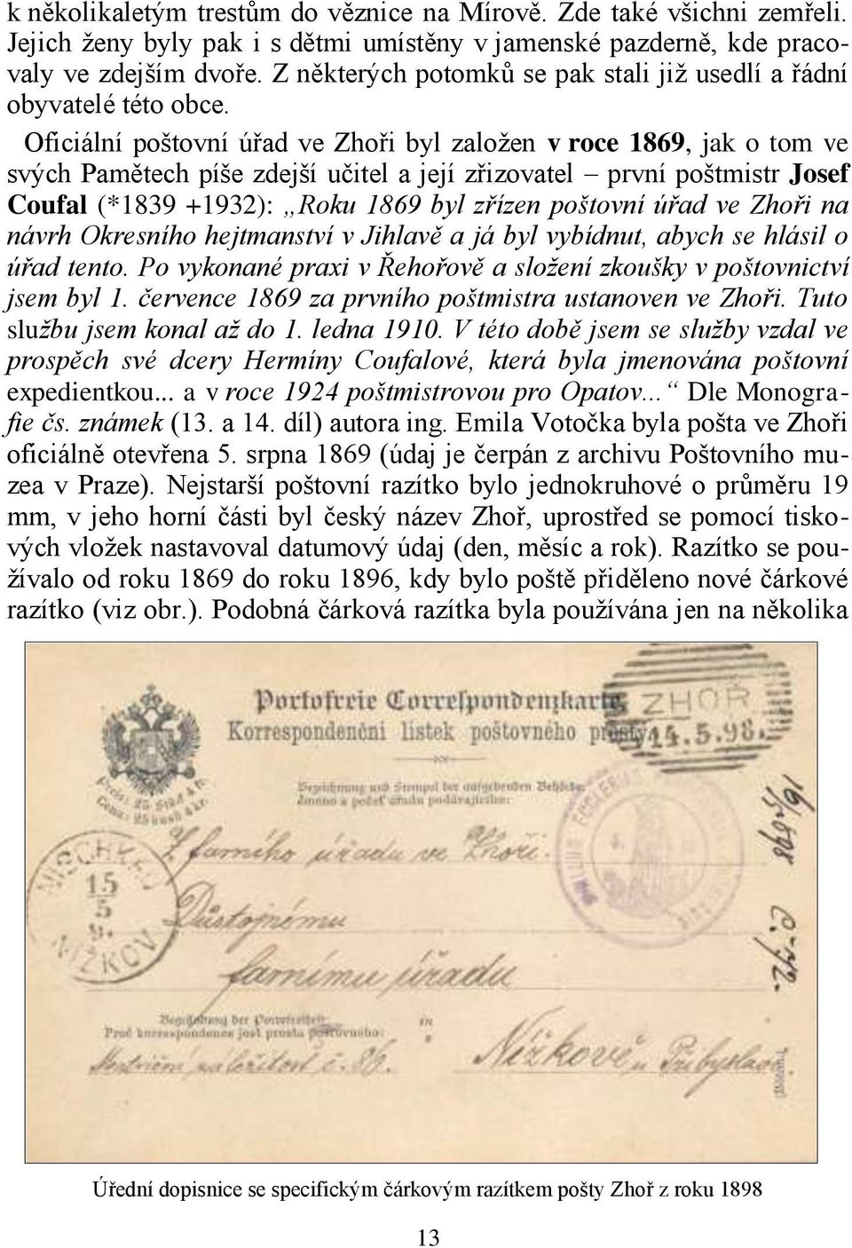 Oficiální poštovní úřad ve Zhoři byl založen v roce 1869, jak o tom ve svých Pamětech píše zdejší učitel a její zřizovatel první poštmistr Josef Coufal (*1839 +1932): Roku 1869 byl zřízen poštovní