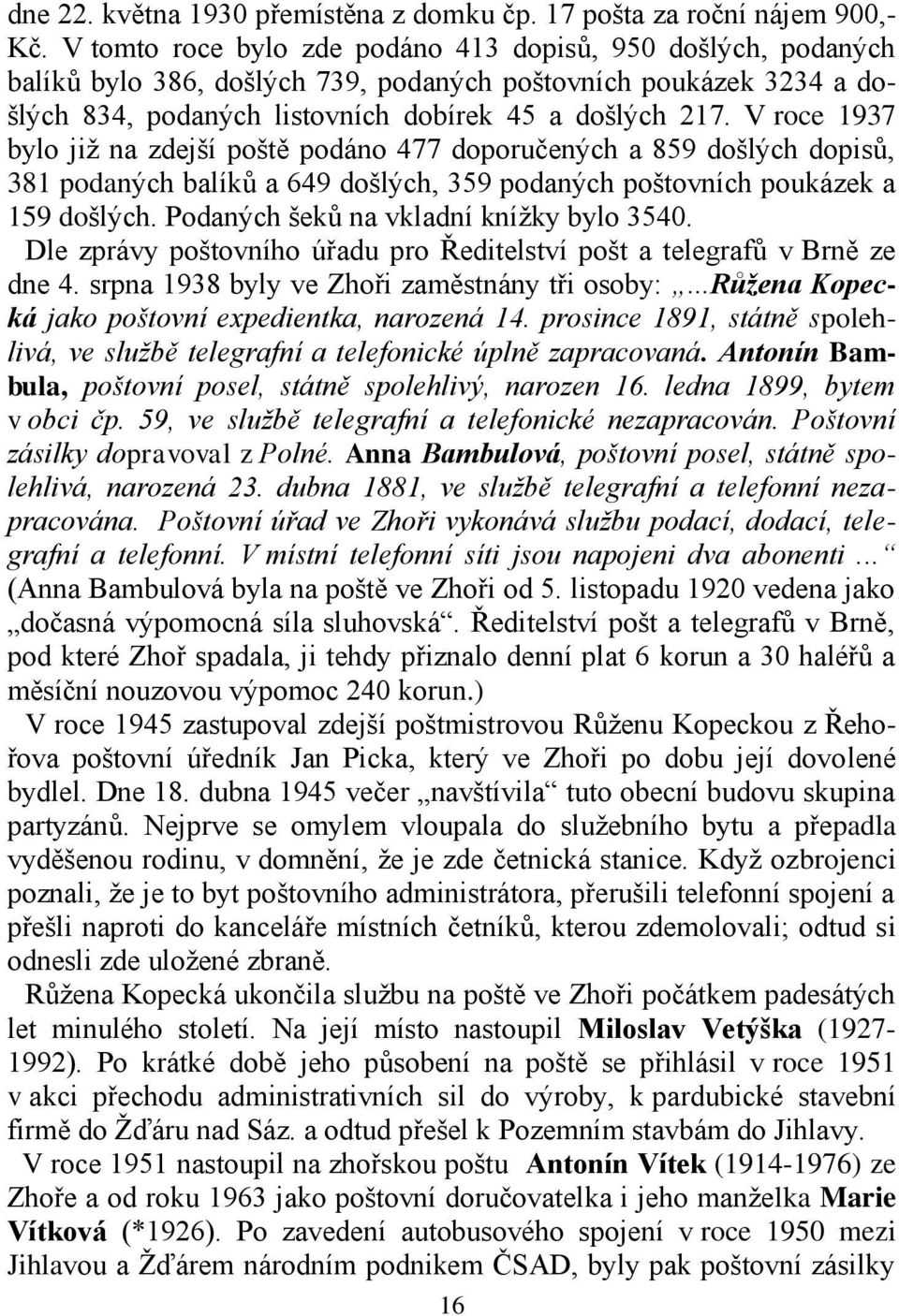 V roce 1937 bylo již na zdejší poště podáno 477 doporučených a 859 došlých dopisů, 381 podaných balíků a 649 došlých, 359 podaných poštovních poukázek a 159 došlých.