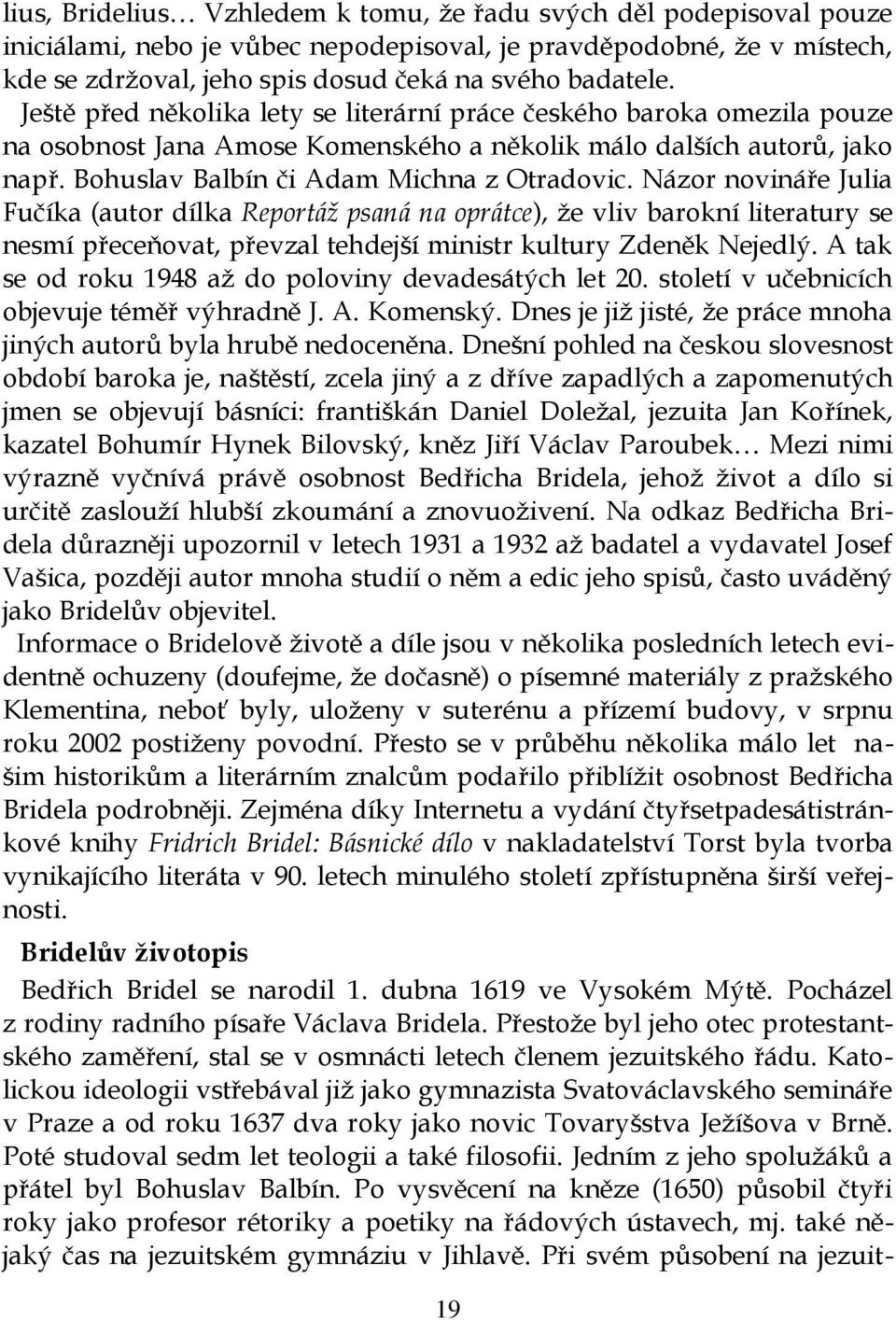 Názor novináře Julia Fučíka (autor dílka Reportáž psaná na oprátce), že vliv barokní literatury se nesmí přeceňovat, převzal tehdejší ministr kultury Zdeněk Nejedlý.