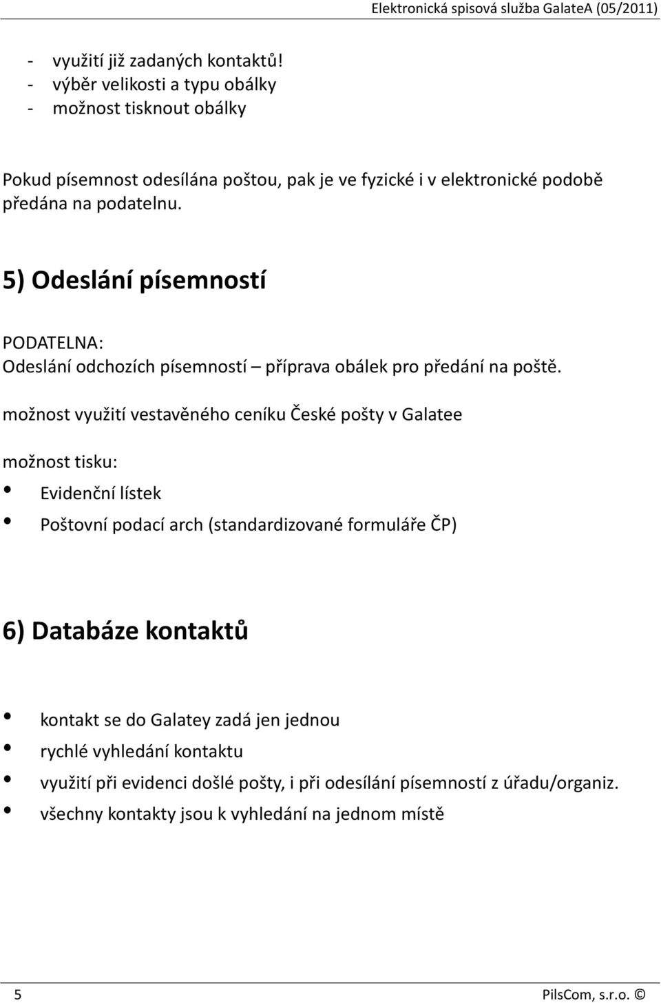 5) Odeslání písemností PODATELNA: Odeslání odchozích písemností příprava obálek pro předání na poště.