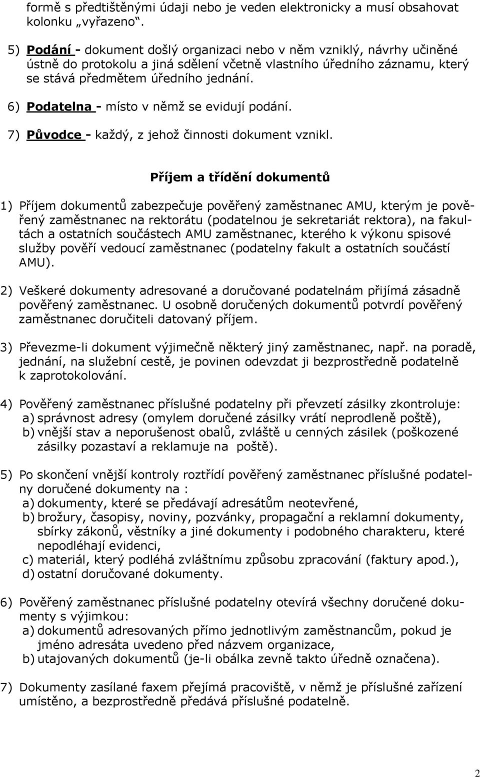 6) Podatelna - místo v němž se evidují podání. 7) Původce - každý, z jehož činnosti dokument vznikl.