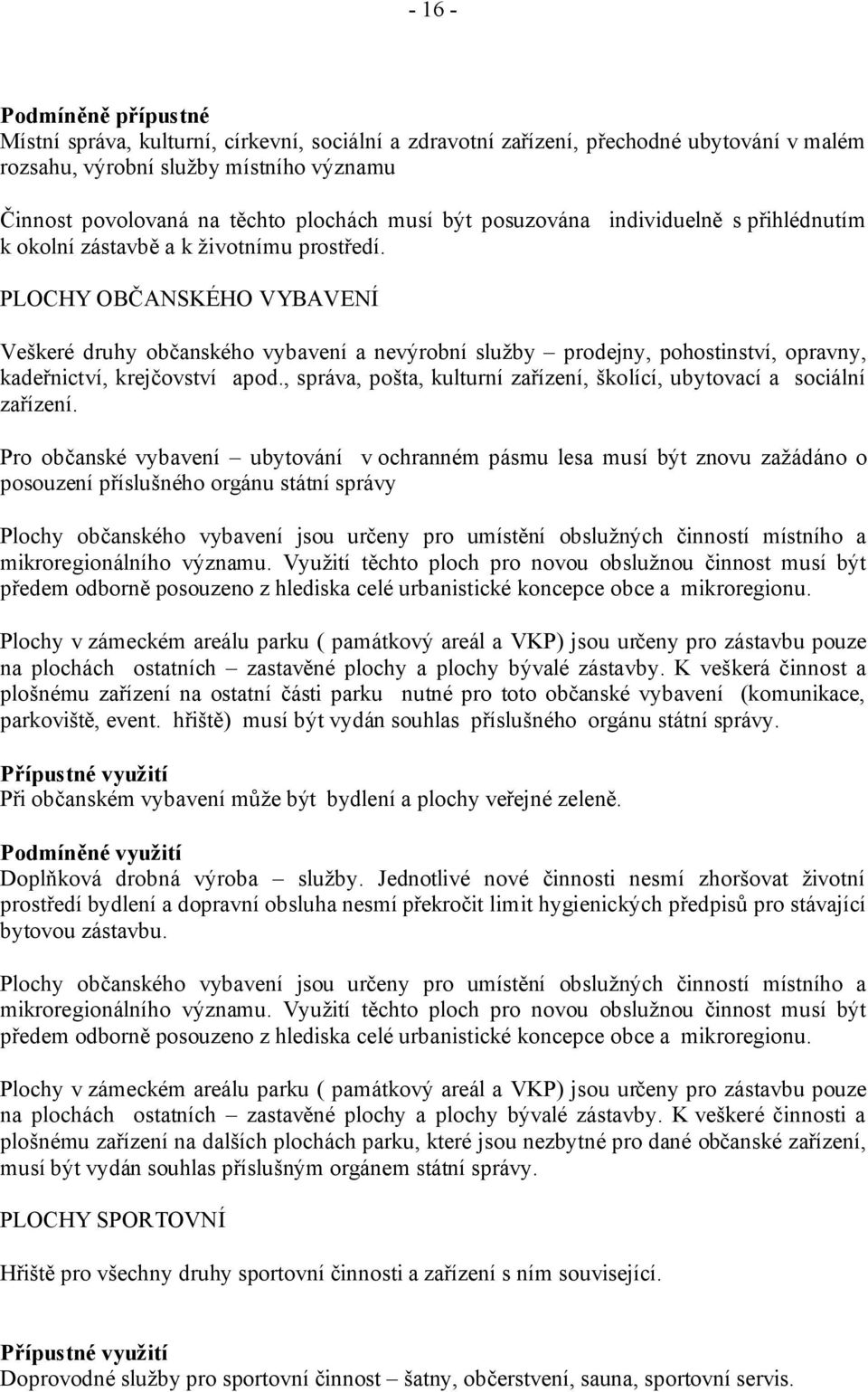 PLOCHY OBČANSKÉHO VYBAVENÍ Veškeré druhy občanského vybavení a nevýrobní služby prodejny, pohostinství, opravny, kadeřnictví, krejčovství apod.