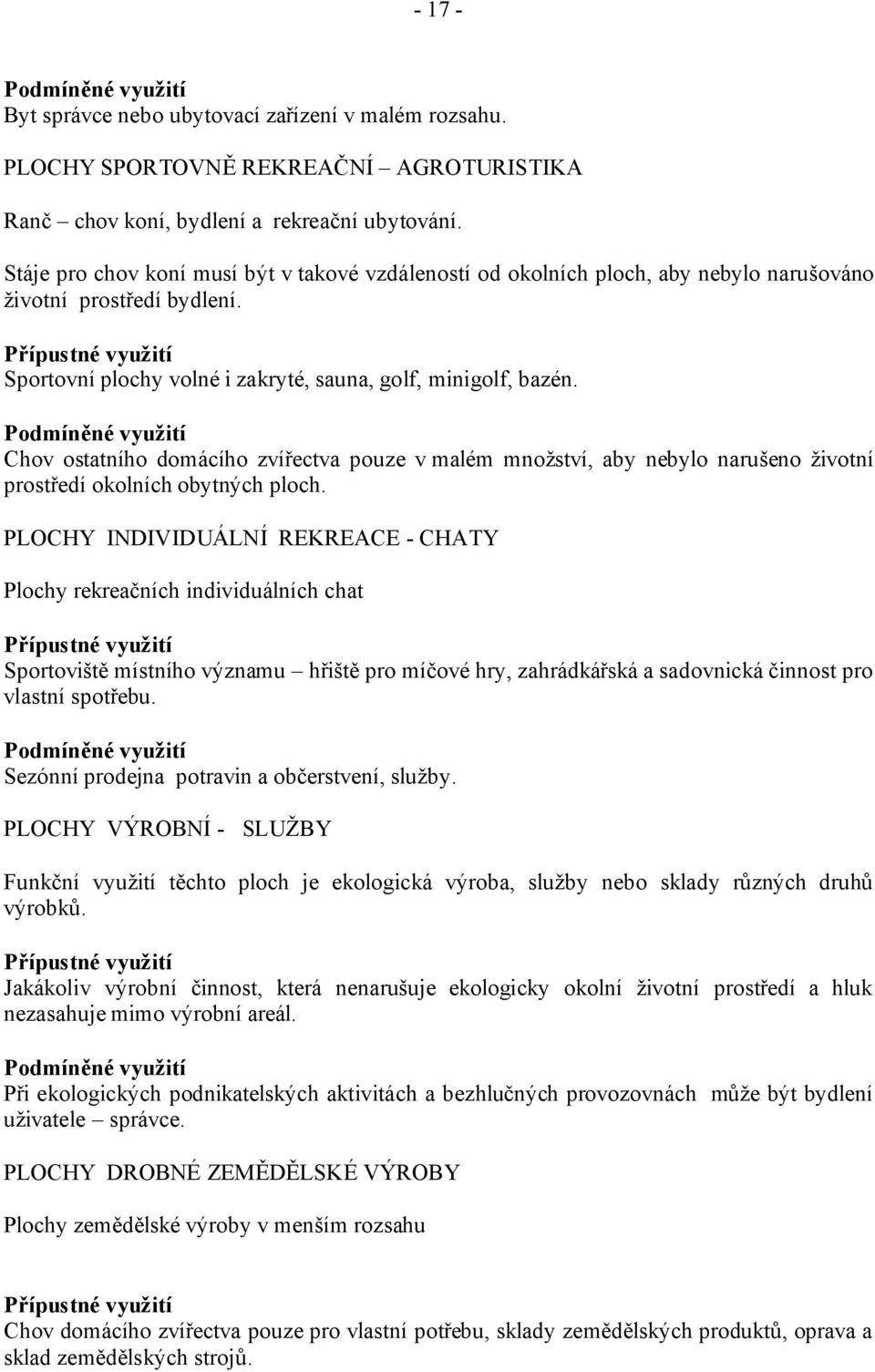 Podmíněné využití Chov ostatního domácího zvířectva pouze v malém množství, aby nebylo narušeno životní prostředí okolních obytných ploch.