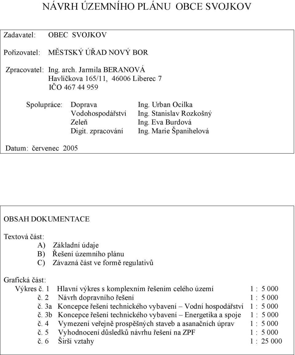 Marie Španihelová Datum: červenec 2005 OBSAH DOKUMENTACE Textová část: A) Základní údaje B) Řešení územního plánu C) Závazná část ve formě regulativů Grafická část: Výkres č.