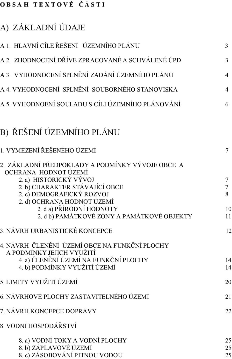 ZÁKLADNÍ PŘEDPOKLADY A PODMÍNKY VÝVOJE OBCE A OCHRANA HODNOT ÚZEMÍ 2. a) HISTORICKÝ VÝVOJ 7 2. b) CHARAKTER STÁVAJÍCÍ OBCE 7 2. c) DEMOGRAFICKÝ ROZVOJ 8 2. d) OCHRANA HODNOT ÚZEMÍ 2.