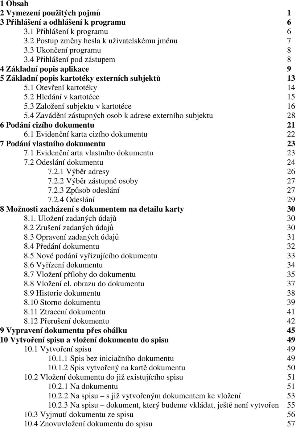 4 Zavádění zástupných osob k adrese externího subjektu 28 6 Podání cizího dokumentu 21 6.1 Evidenční karta cizího dokumentu 22 7 Podání vlastního dokumentu 23 7.