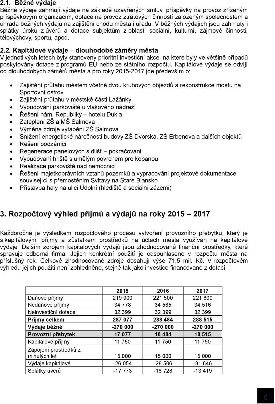 2.2. Kapitálové výdaje dlouhodobé záměry města V jednotlivých letech byly stanoveny prioritní investiční akce, na které byly ve většině případů poskytovány dotace z programů EU nebo ze státního