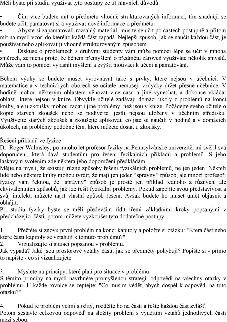 Nejlepší způsob, jak se naučit každou část, je používat nebo aplikovat ji vhodně strukturovaným způsobem.