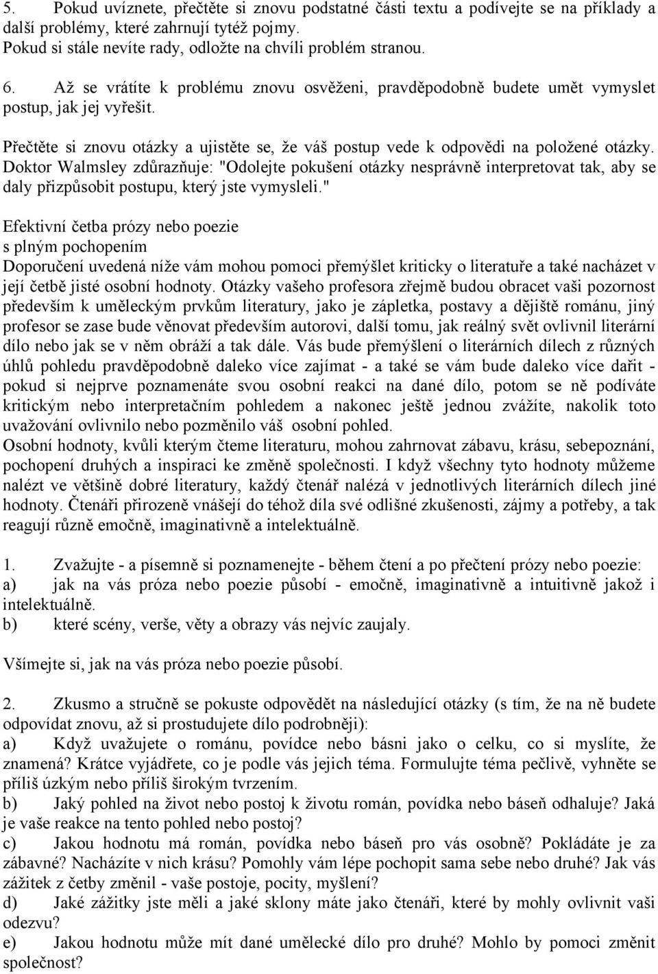 Doktor Walmsley zdůrazňuje: "Odolejte pokušení otázky nesprávně interpretovat tak, aby se daly přizpůsobit postupu, který jste vymysleli.