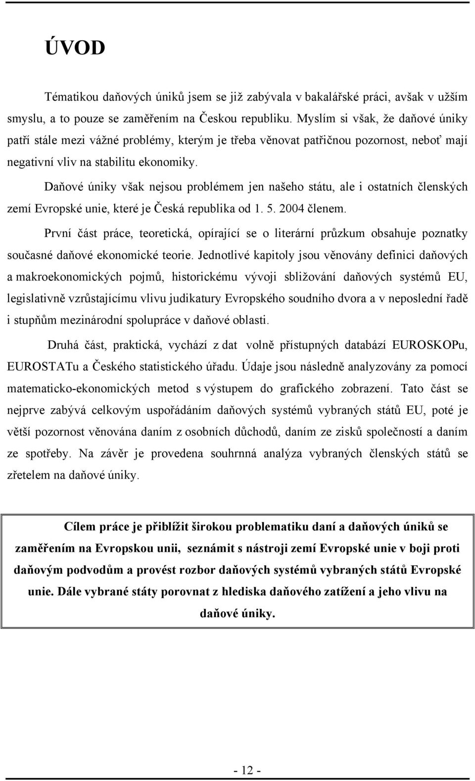 Daňové úniky však nejsou problémem jen našeho státu, ale i ostatních členských zemí Evropské unie, které je Česká republika od 1. 5. 2004 členem.