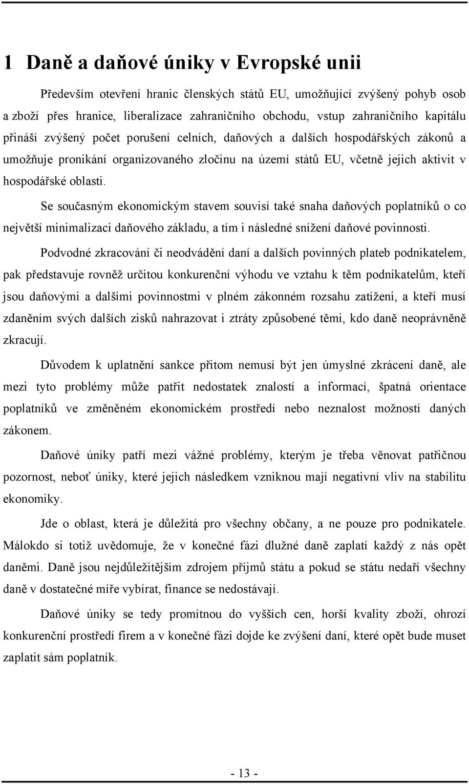 Se současným ekonomickým stavem souvisí také snaha daňových poplatníků o co největší minimalizaci daňového základu, a tím i následné snížení daňové povinnosti.