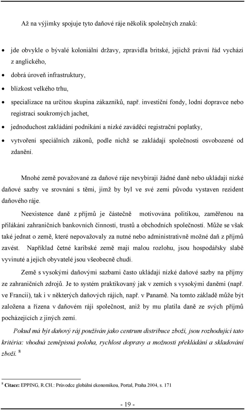 investiční fondy, lodní dopravce nebo registraci soukromých jachet, jednoduchost zakládání podnikání a nízké zaváděcí registrační poplatky, vytvoření speciálních zákonů, podle nichž se zakládají