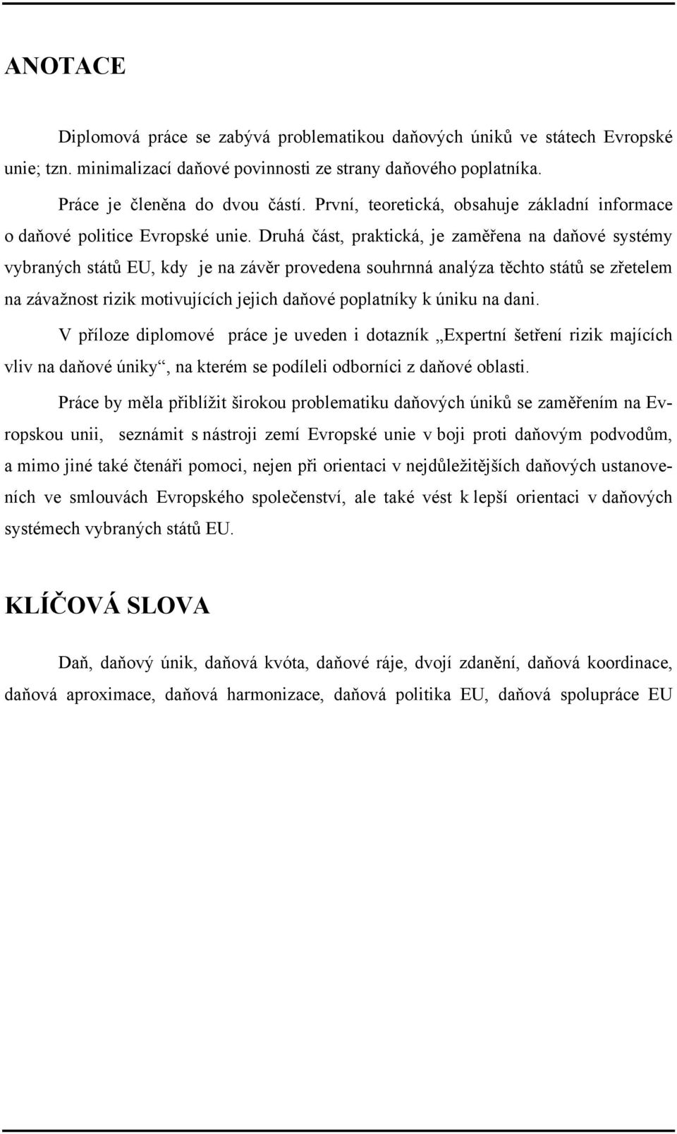 Druhá část, praktická, je zaměřena na daňové systémy vybraných států EU, kdy je na závěr provedena souhrnná analýza těchto států se zřetelem na závažnost rizik motivujících jejich daňové poplatníky k