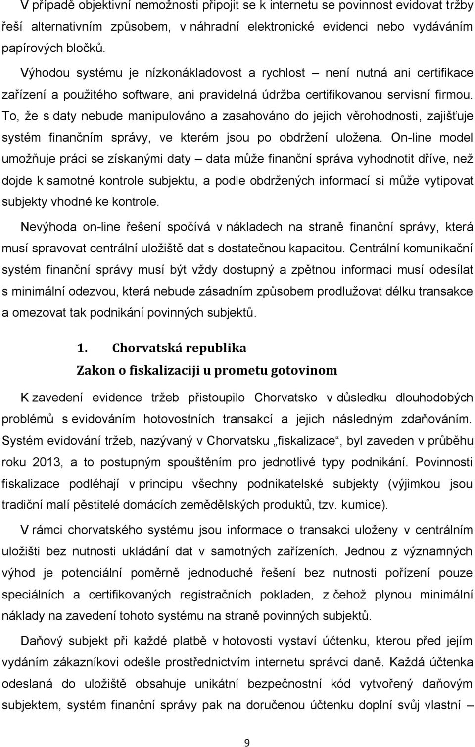 To, že s daty nebude manipulováno a zasahováno do jejich věrohodnosti, zajišťuje systém finančním správy, ve kterém jsou po obdržení uložena.