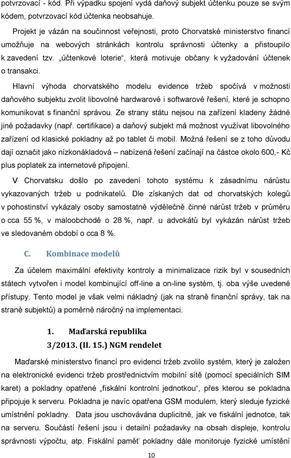 účtenkové loterie, která motivuje občany k vyžadování účtenek o transakci.