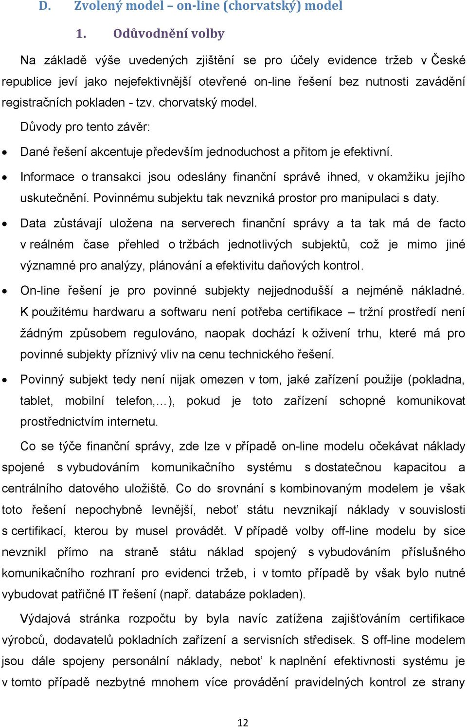 chorvatský model. Důvody pro tento závěr: Dané řešení akcentuje především jednoduchost a přitom je efektivní. Informace o transakci jsou odeslány finanční správě ihned, v okamžiku jejího uskutečnění.