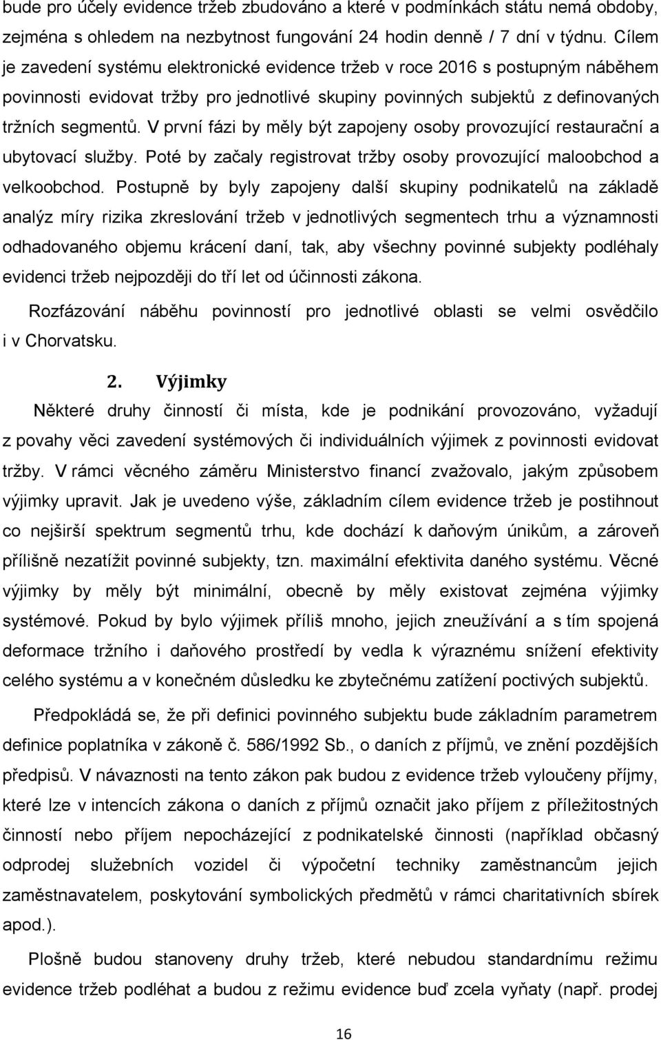 V první fázi by měly být zapojeny osoby provozující restaurační a ubytovací služby. Poté by začaly registrovat tržby osoby provozující maloobchod a velkoobchod.