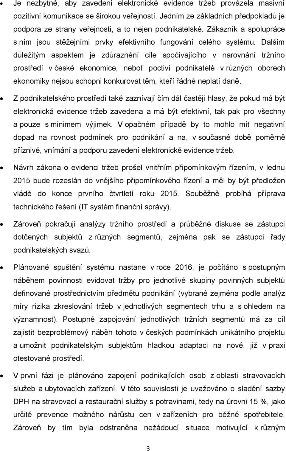 Dalším důležitým aspektem je zdůraznění cíle spočívajícího v narovnání tržního prostředí v české ekonomice, neboť poctiví podnikatelé v různých oborech ekonomiky nejsou schopni konkurovat těm, kteří