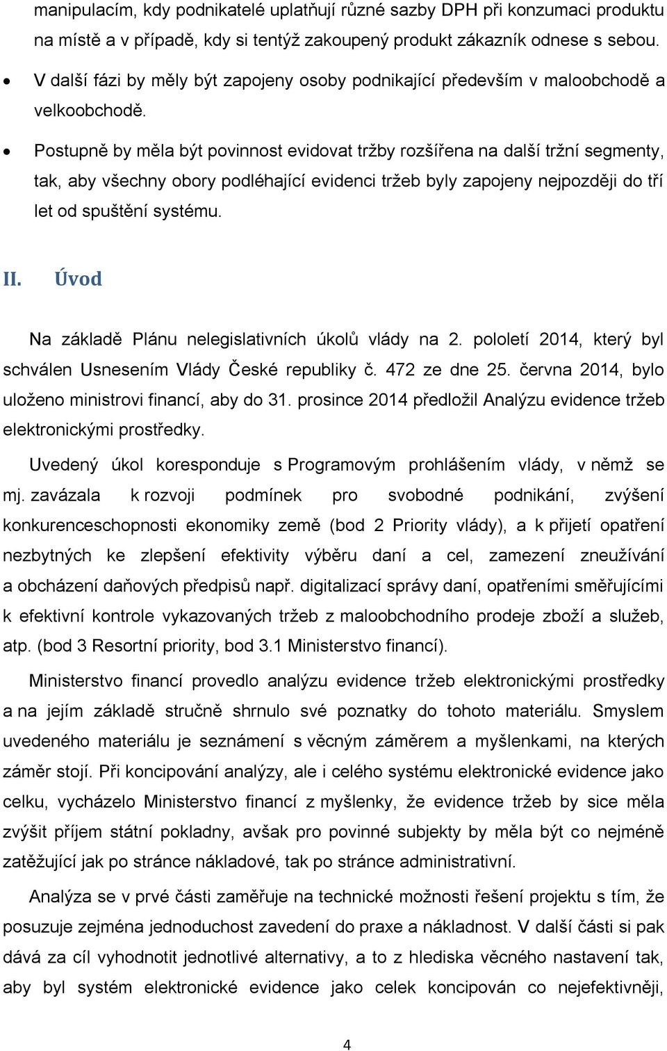 Postupně by měla být povinnost evidovat tržby rozšířena na další tržní segmenty, tak, aby všechny obory podléhající evidenci tržeb byly zapojeny nejpozději do tří let od spuštění systému. II.