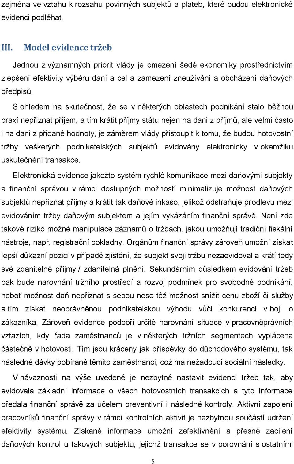 S ohledem na skutečnost, že se v některých oblastech podnikání stalo běžnou praxí nepřiznat příjem, a tím krátit příjmy státu nejen na dani z příjmů, ale velmi často i na dani z přidané hodnoty, je