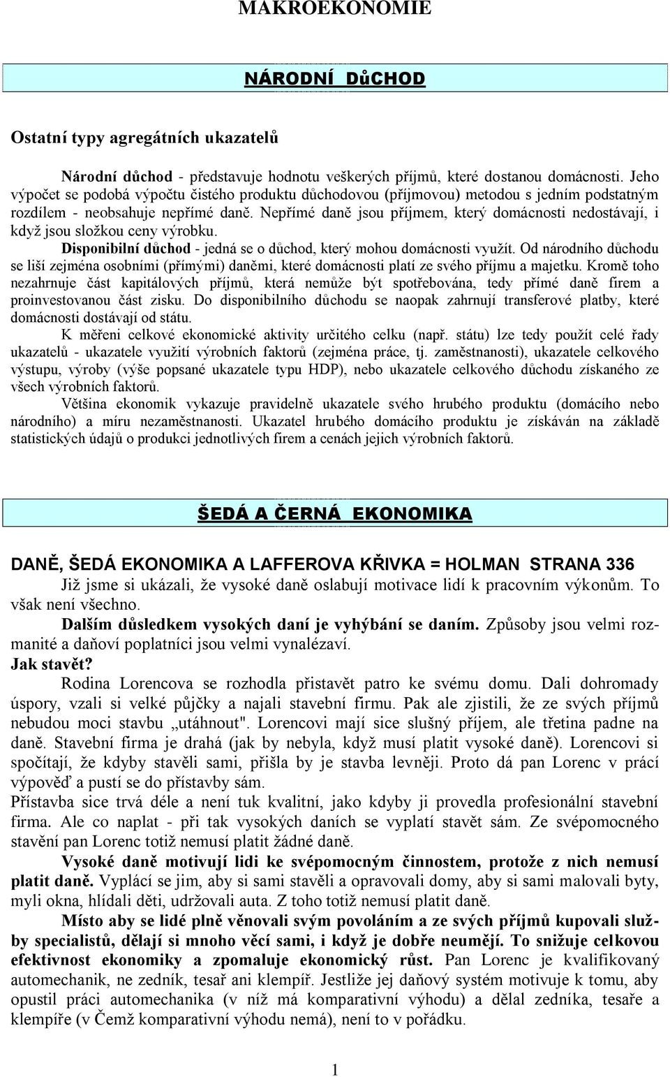 Nepřímé daně jsou příjmem, který domácnosti nedostávají, i kdyţ jsou sloţkou ceny výrobku. Disponibilní důchod - jedná se o důchod, který mohou domácnosti vyuţít.