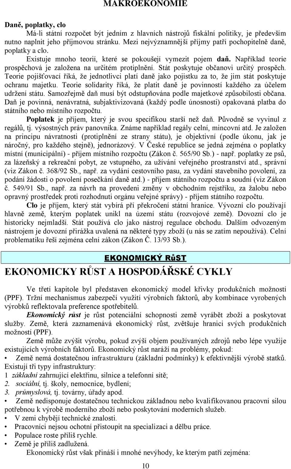 Stát poskytuje občanovi určitý prospěch. Teorie pojišťovací říká, ţe jednotlivci platí daně jako pojistku za to, ţe jim stát poskytuje ochranu majetku.