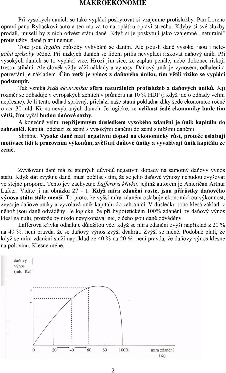 Ale jsou-li daně vysoké, jsou i nelegální způsoby běţné. Při nízkých daních se lidem příliš nevyplácí riskovat daňový únik. Při vysokých daních se to vyplácí více.