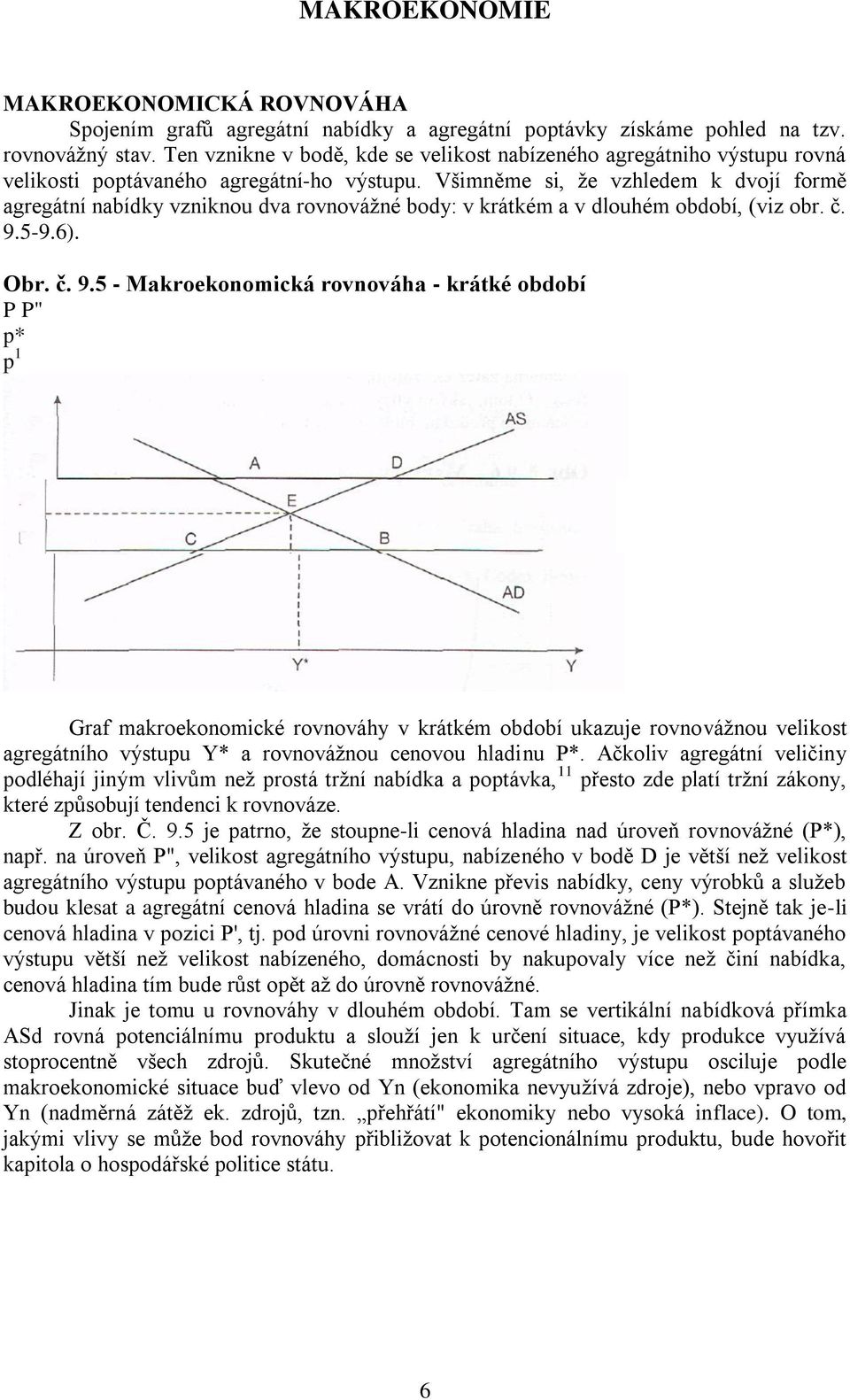 Všimněme si, ţe vzhledem k dvojí formě agregátní nabídky vzniknou dva rovnováţné body: v krátkém a v dlouhém období, (viz obr. č. 9.