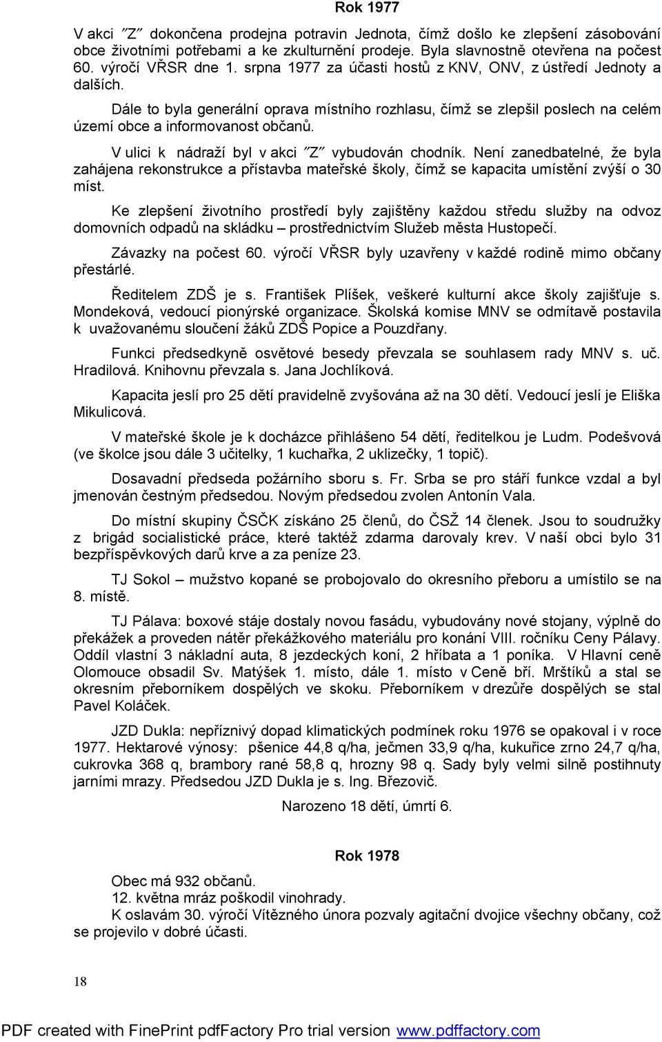 V ulici k nádraží byl v akci Z vybudován chodník. Není zanedbatelné, že byla zahájena rekonstrukce a přístavba mateřské školy, čímž se kapacita umístění zvýší o 30 míst.