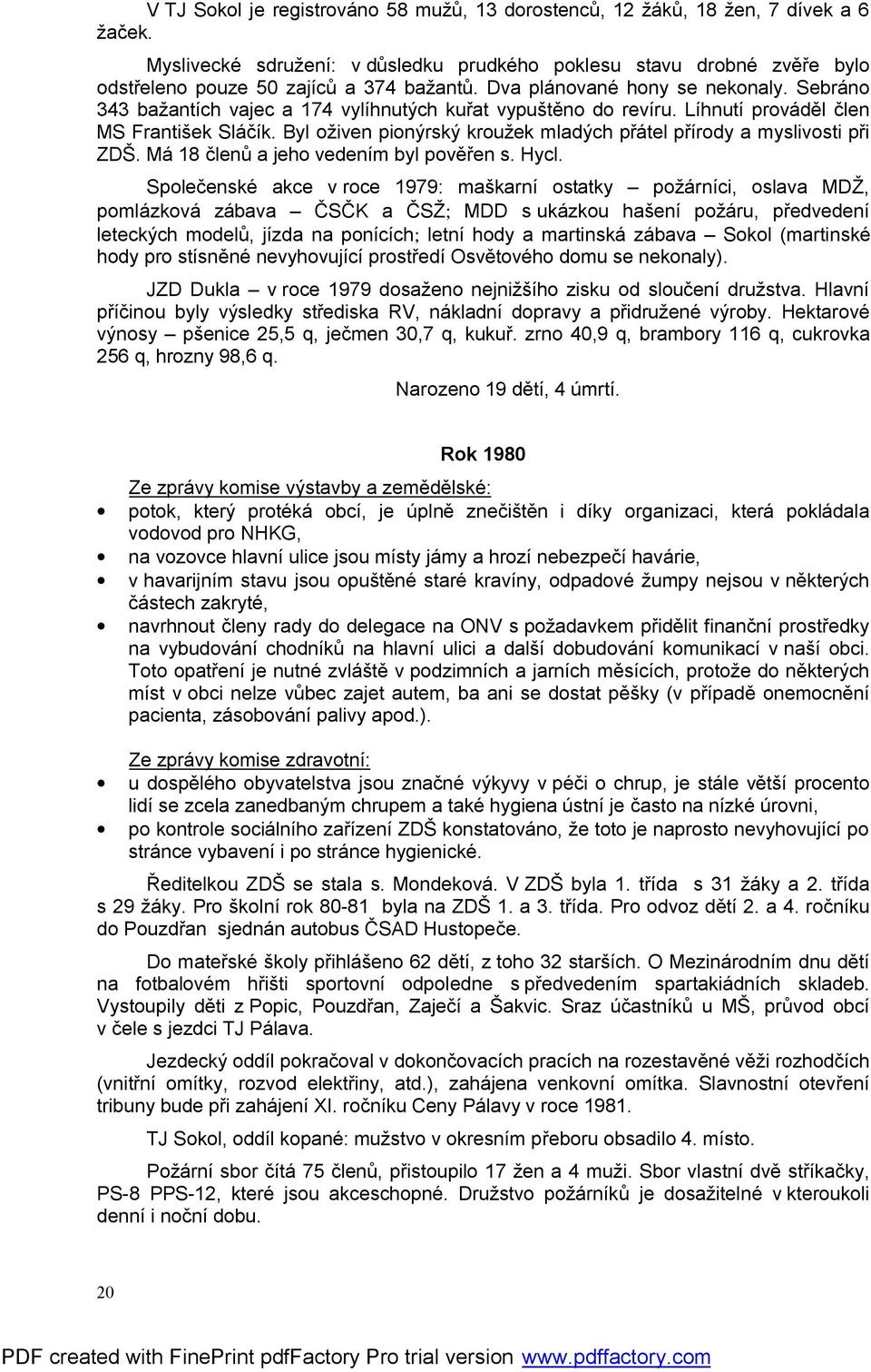 Sebráno 343 bažantích vajec a 174 vylíhnutých kuřat vypuštěno do revíru. Líhnutí prováděl člen MS František Sláčík. Byl oživen pionýrský kroužek mladých přátel přírody a myslivosti při ZDŠ.