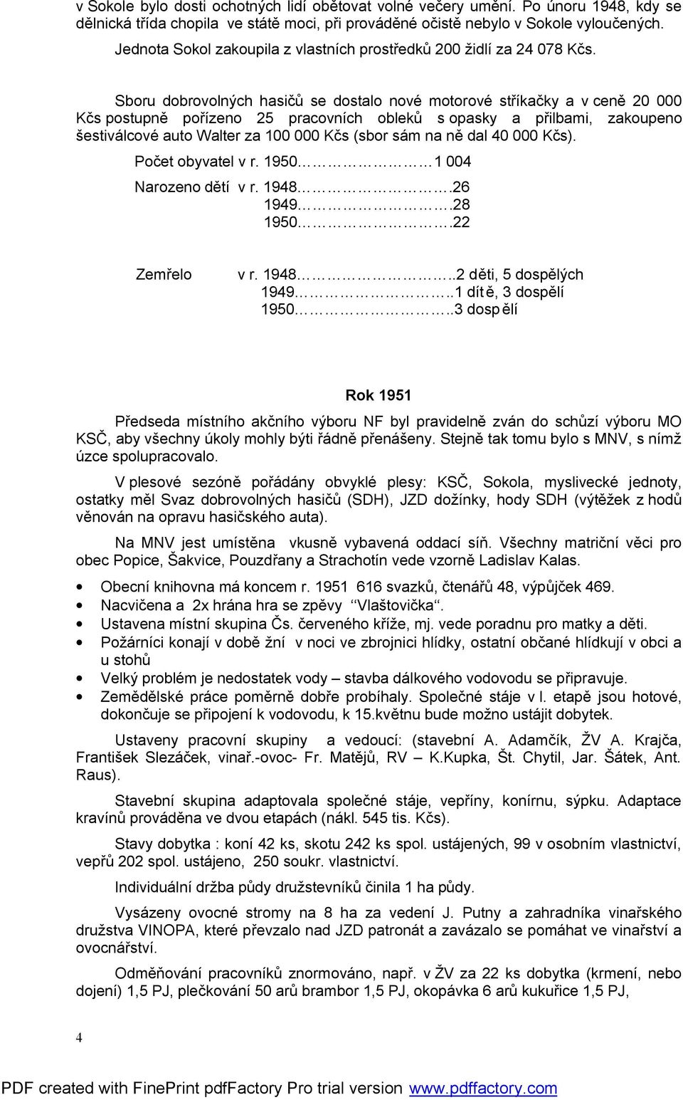 Sboru dobrovolných hasičů se dostalo nové motorové stříkačky a v ceně 20 000 Kčs postupně pořízeno 25 pracovních obleků s opasky a přilbami, zakoupeno šestiválcové auto Walter za 100 000 Kčs (sbor