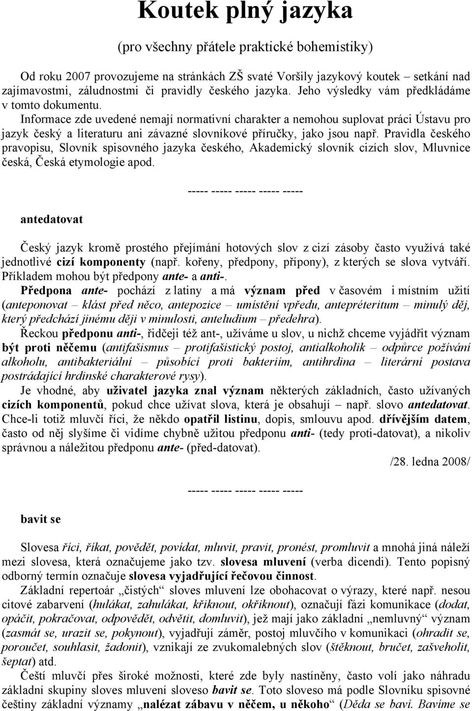 Informace zde uvedené nemají normativní charakter a nemohou suplovat práci Ústavu pro jazyk český a literaturu ani závazné slovníkové příručky, jako jsou např.