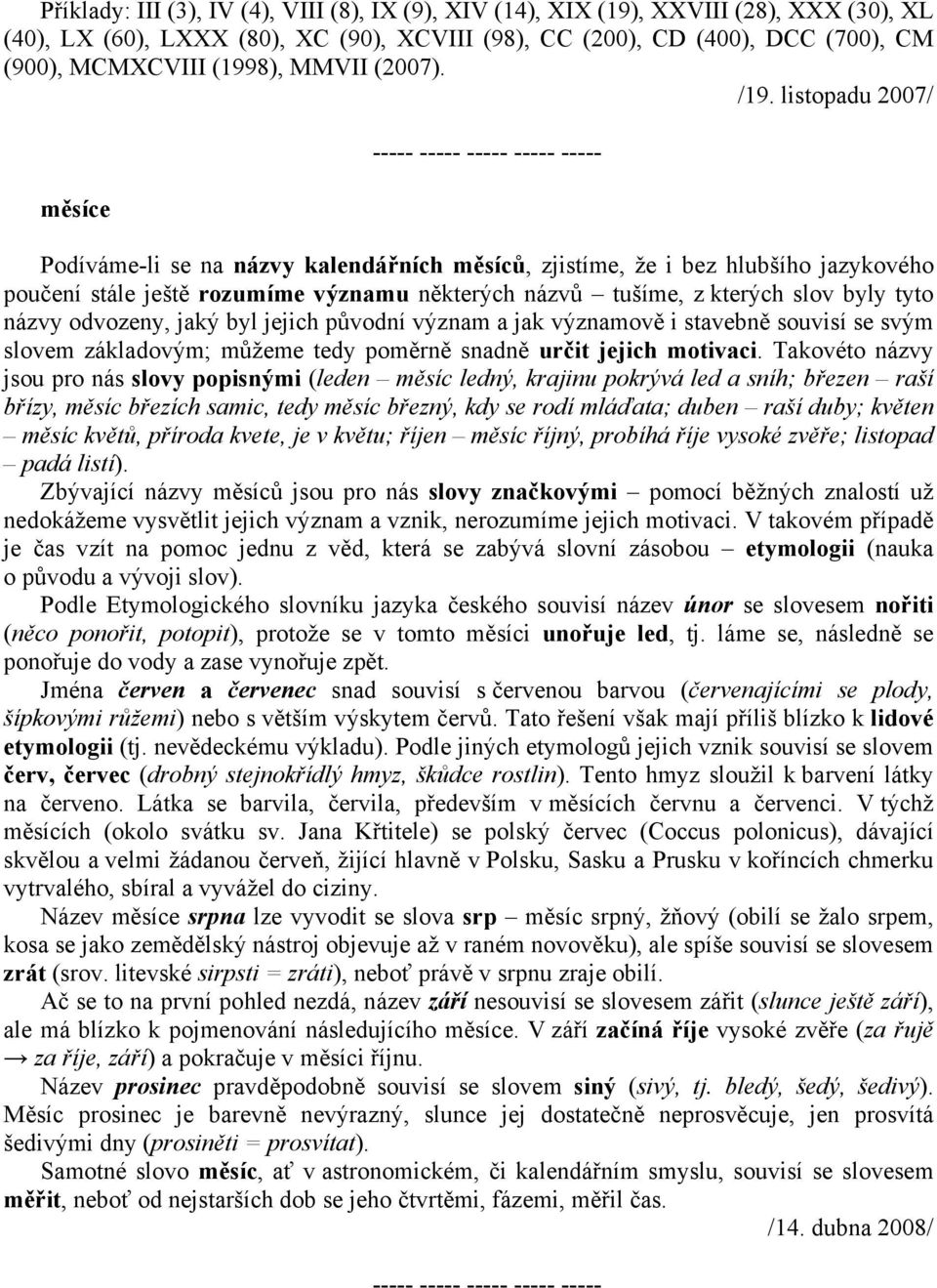 listopadu 2007/ měsíce Podíváme-li se na názvy kalendářních měsíců, zjistíme, že i bez hlubšího jazykového poučení stále ještě rozumíme významu některých názvů tušíme, z kterých slov byly tyto názvy