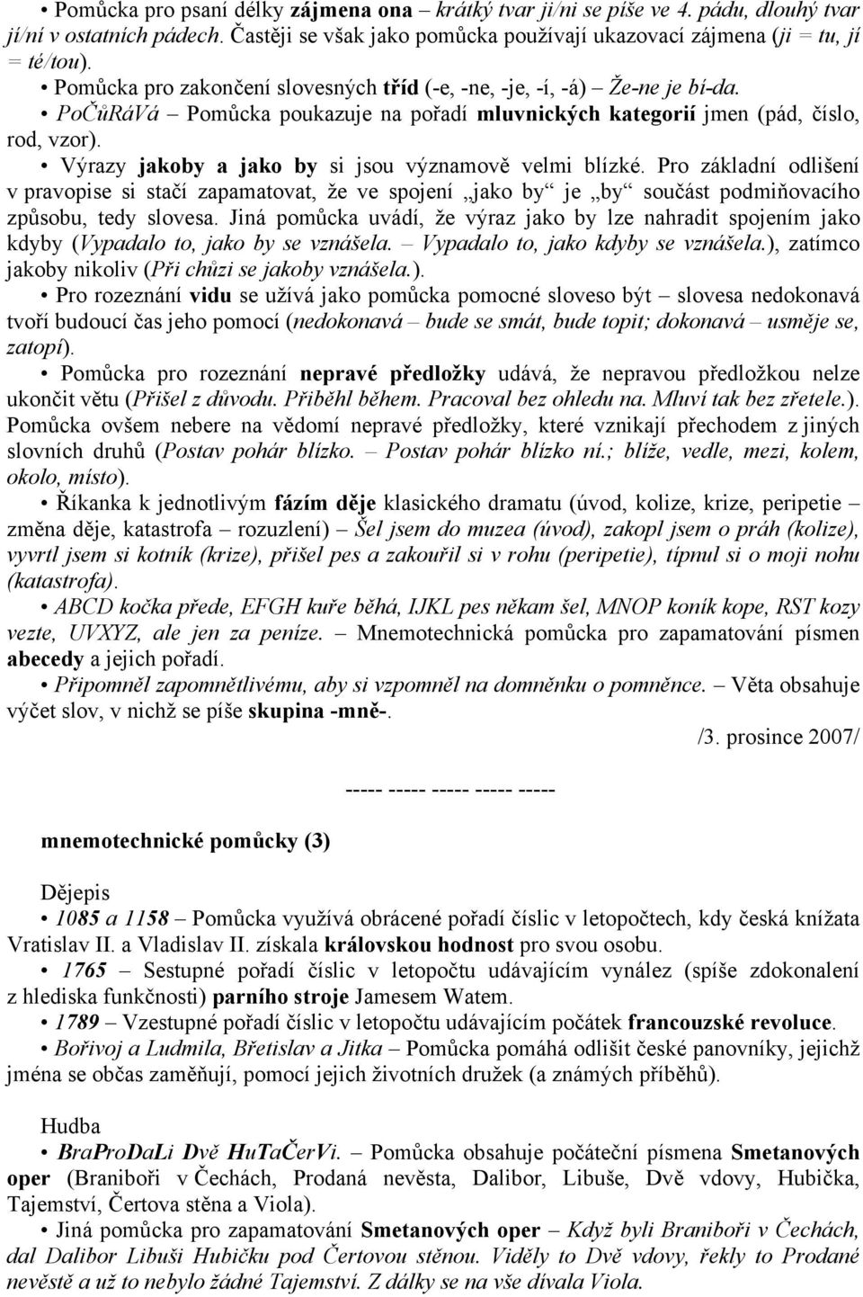 Výrazy jakoby a jako by si jsou významově velmi blízké. Pro základní odlišení v pravopise si stačí zapamatovat, že ve spojení jako by je by součást podmiňovacího způsobu, tedy slovesa.