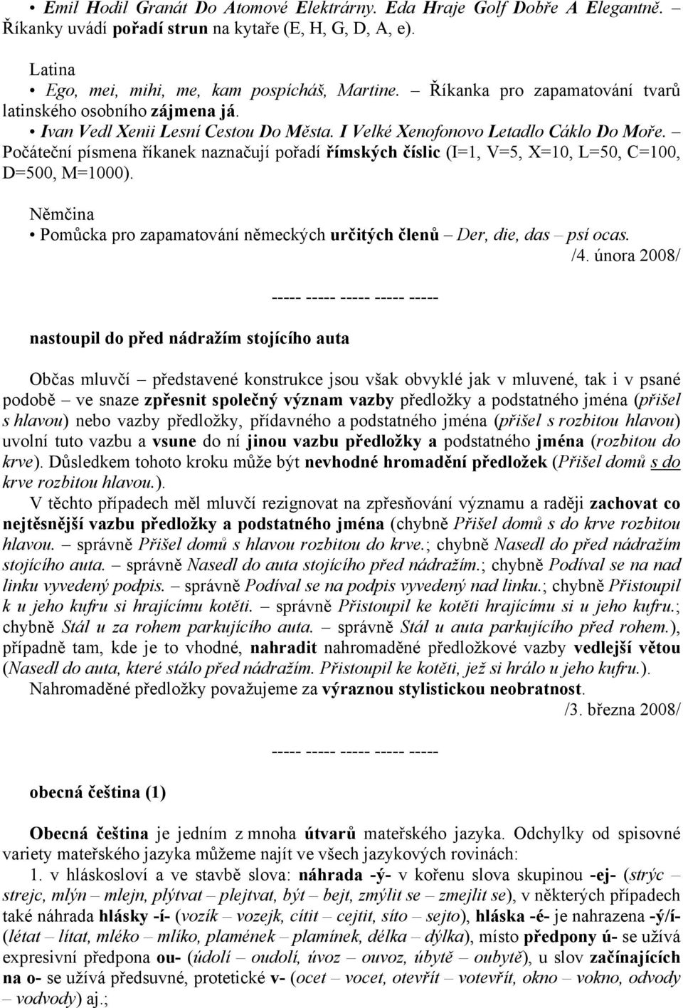 Počáteční písmena říkanek naznačují pořadí římských číslic (I=1, V=5, X=10, L=50, C=100, D=500, M=1000). Němčina Pomůcka pro zapamatování německých určitých členů Der, die, das psí ocas. /4.