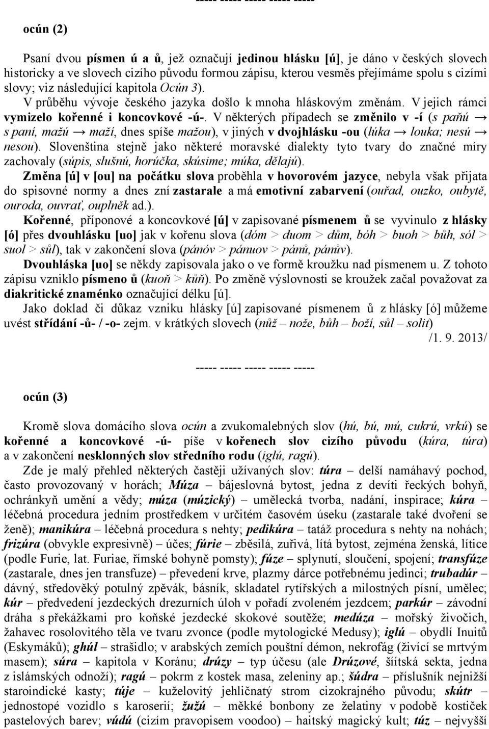 V některých případech se změnilo v -í (s paňú s paní, mažú maží, dnes spíše mažou), v jiných v dvojhlásku -ou (lúka louka; nesú nesou).