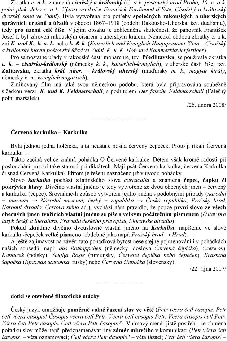 V jejím obsahu je zohledněna skutečnost, že panovník František Josef I. byl zároveň rakouským císařem a uherským králem. Německá obdoba zkratky c. a k. zní K. und K., k. u. k. nebo k. & k.