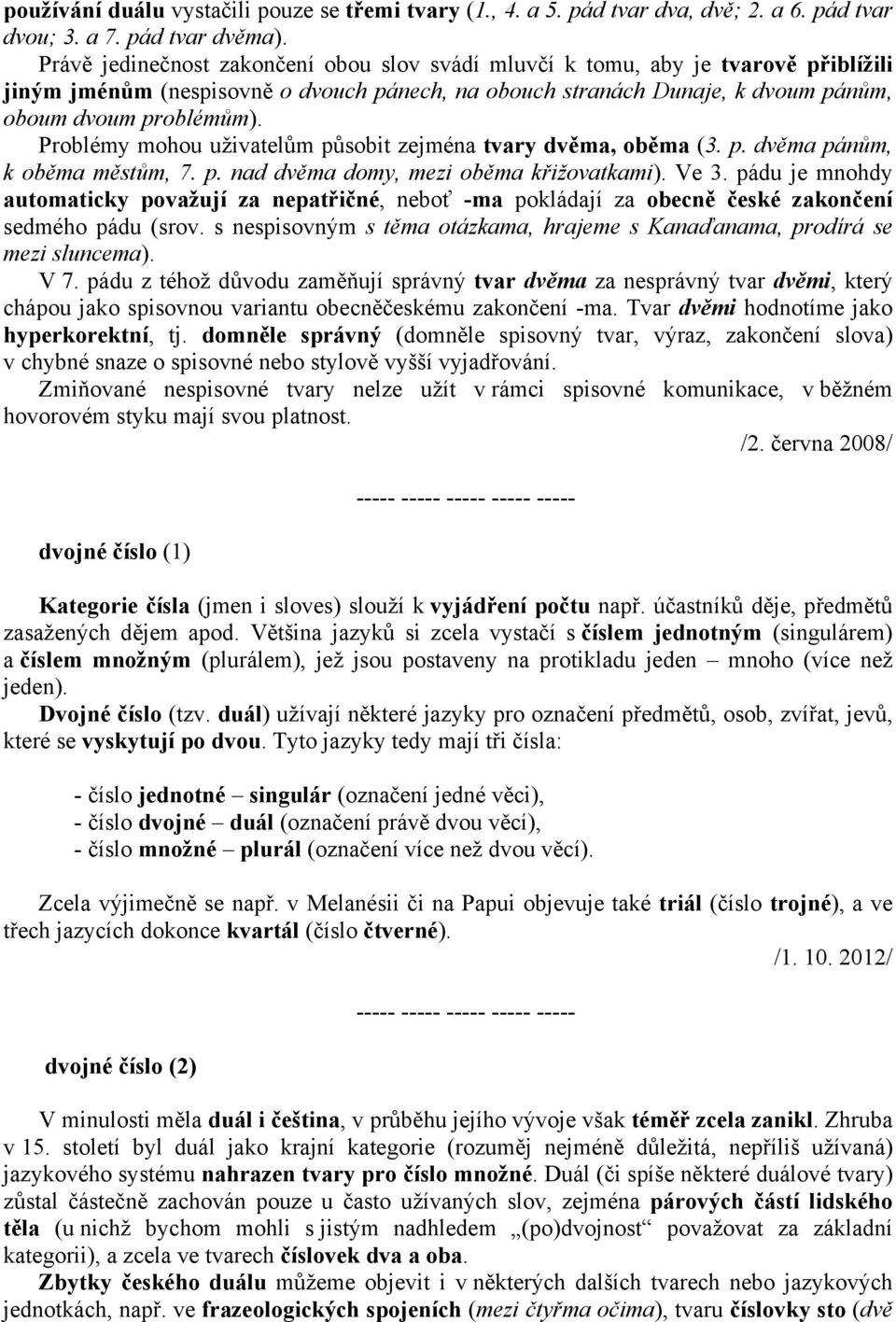 Problémy mohou uživatelům působit zejména tvary dvěma, oběma (3. p. dvěma pánům, k oběma městům, 7. p. nad dvěma domy, mezi oběma křižovatkami). Ve 3.