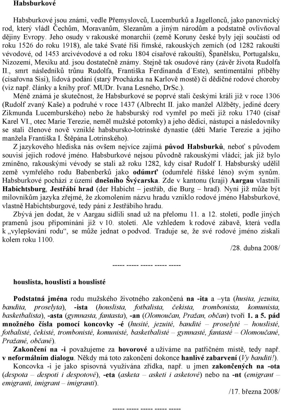 roku 1804 císařové rakouští), Španělsku, Portugalsku, Nizozemí, Mexiku atd. jsou dostatečně známy. Stejně tak osudové rány (závěr života Rudolfa II.