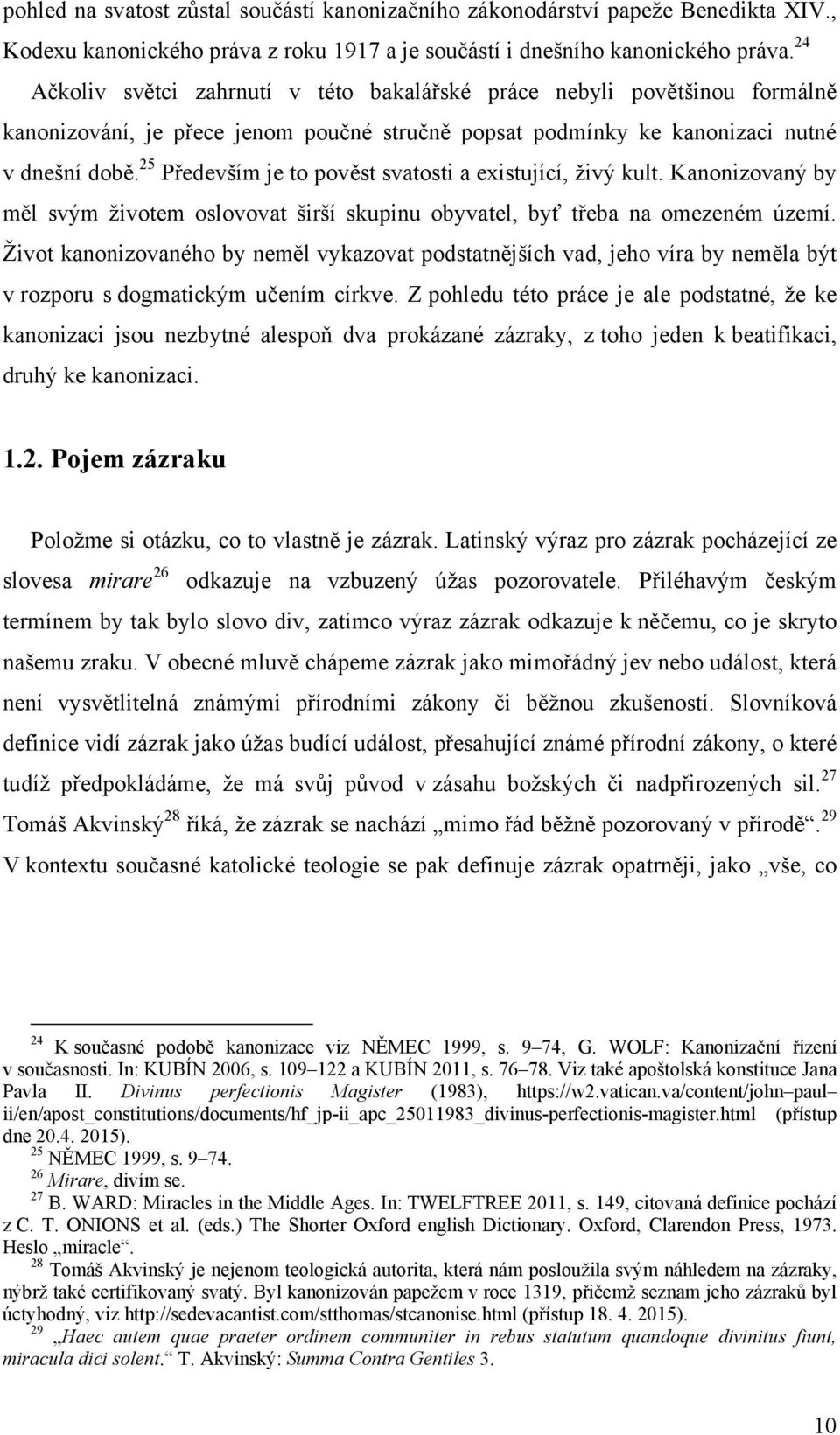 25 Především je to pověst svatosti a existující, živý kult. Kanonizovaný by měl svým životem oslovovat širší skupinu obyvatel, byť třeba na omezeném území.