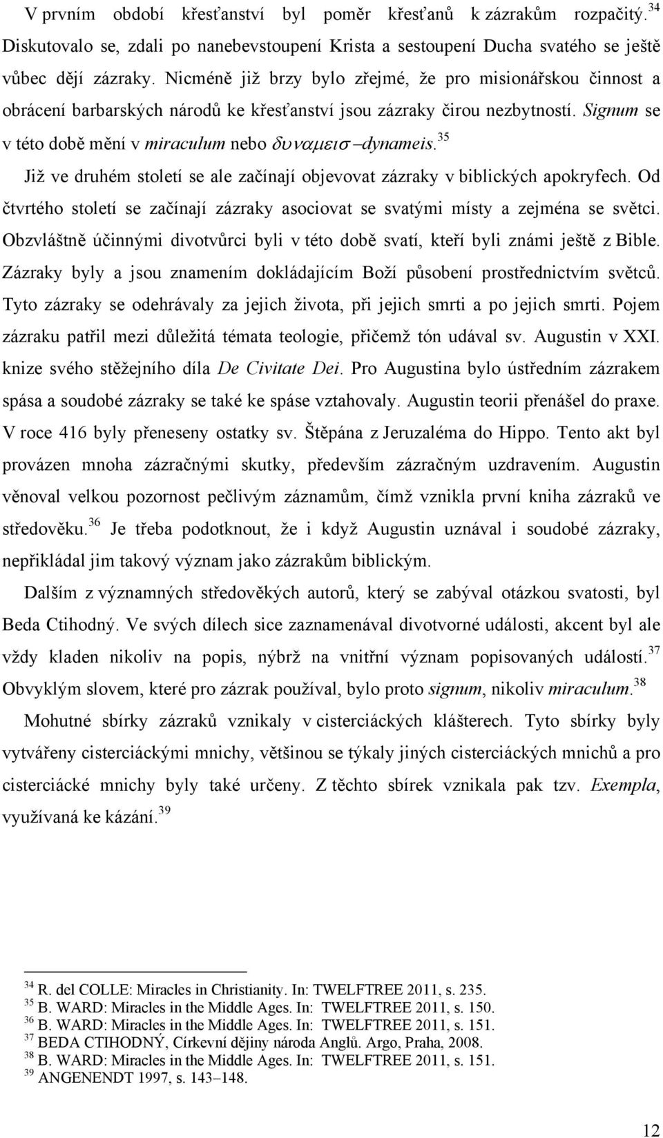 35 Již ve druhém století se ale začínají objevovat zázraky v biblických apokryfech. Od čtvrtého století se začínají zázraky asociovat se svatými místy a zejména se světci.