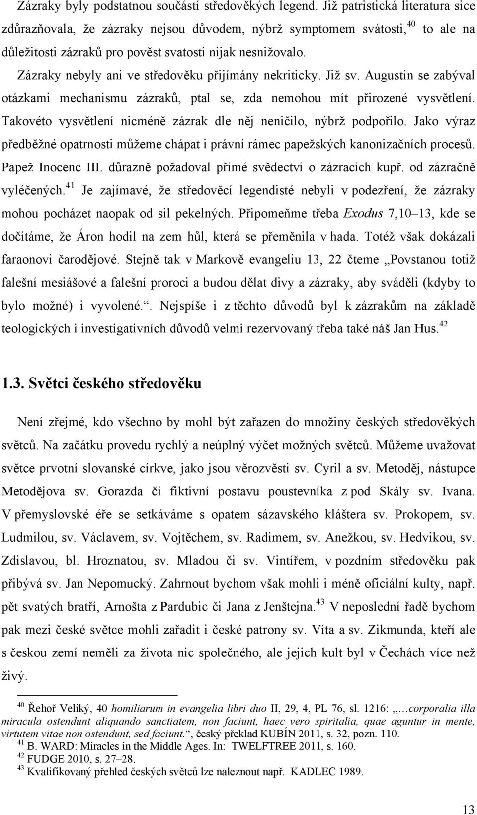 Zázraky nebyly ani ve středověku přijímány nekriticky. Již sv. Augustin se zabýval otázkami mechanismu zázraků, ptal se, zda nemohou mít přirozené vysvětlení.