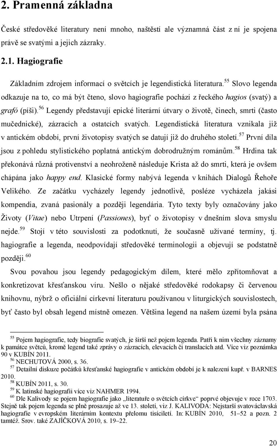 56 Legendy představují epické literární útvary o životě, činech, smrti (často mučednické), zázracích a ostatcích svatých.