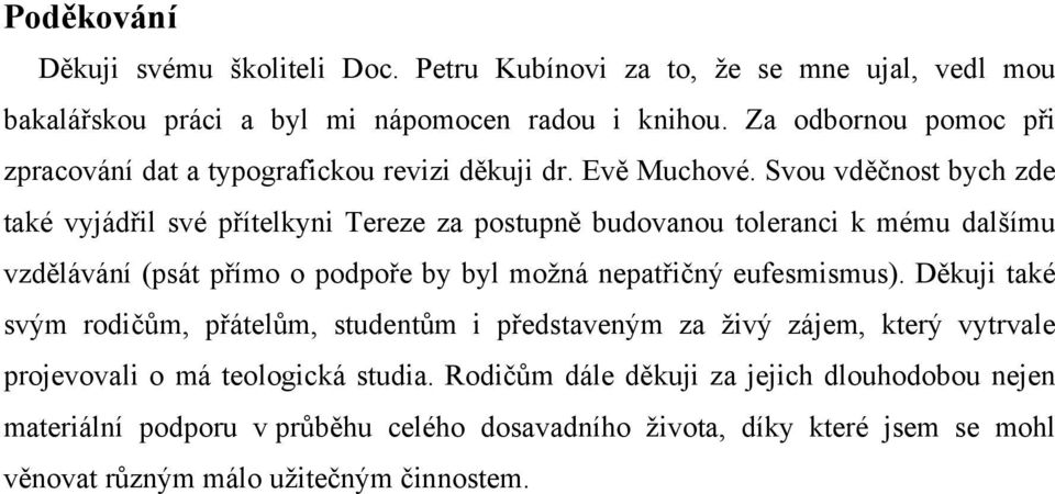 Svou vděčnost bych zde také vyjádřil své přítelkyni Tereze za postupně budovanou toleranci k mému dalšímu vzdělávání (psát přímo o podpoře by byl možná nepatřičný