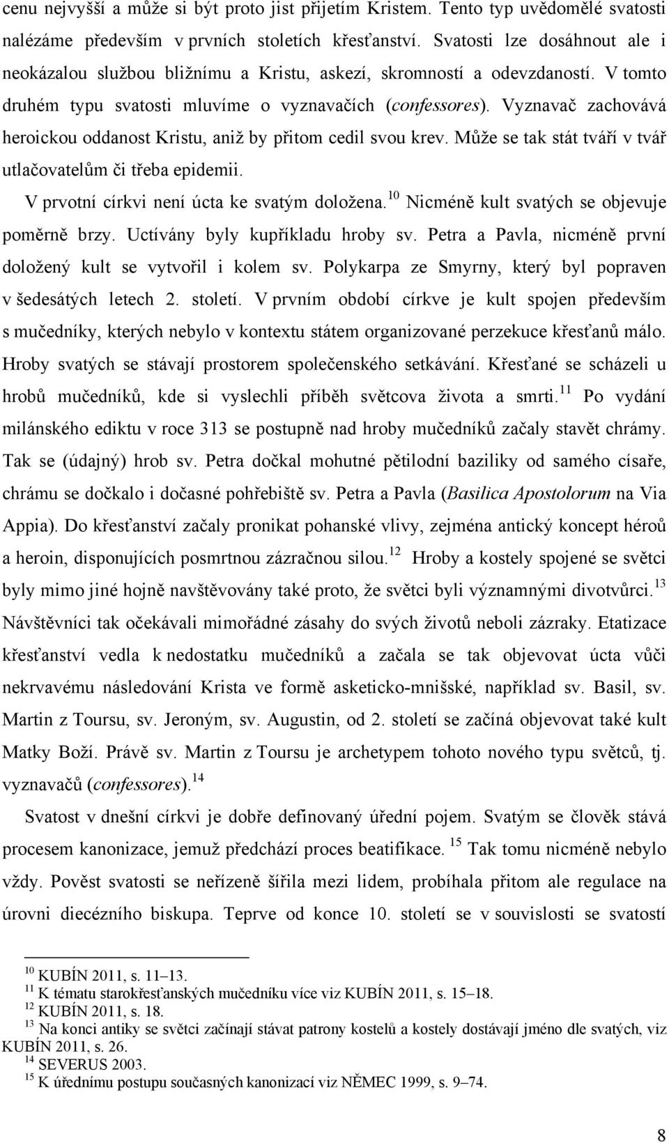 Vyznavač zachovává heroickou oddanost Kristu, aniž by přitom cedil svou krev. Může se tak stát tváří v tvář utlačovatelům či třeba epidemii. V prvotní církvi není úcta ke svatým doložena.