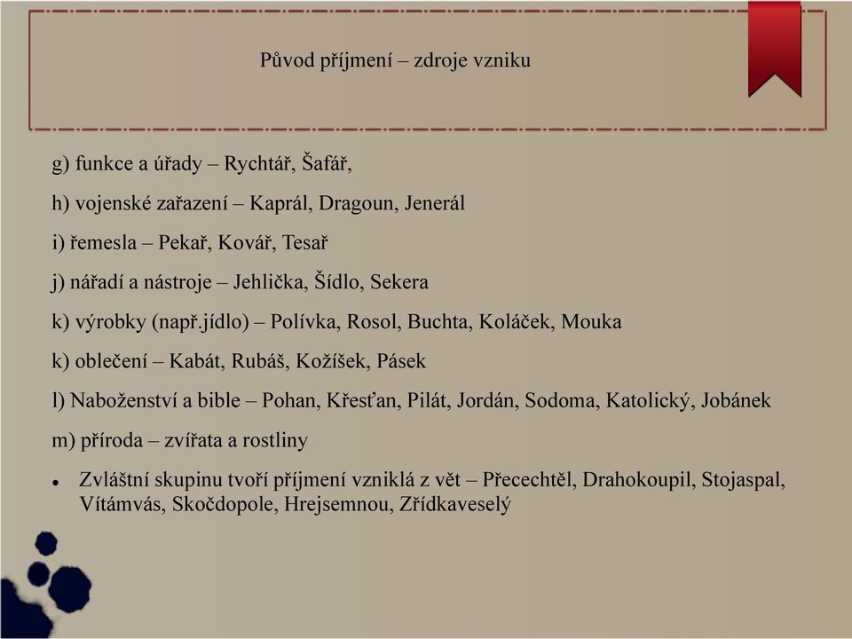 jídlo) Polívka, Rosol, Buchta, Koláček, Mouka k) oblečení Kabát, Rubáš, Kožíšek, Pásek l) Naboženství a bible Pohan, Křesťan,