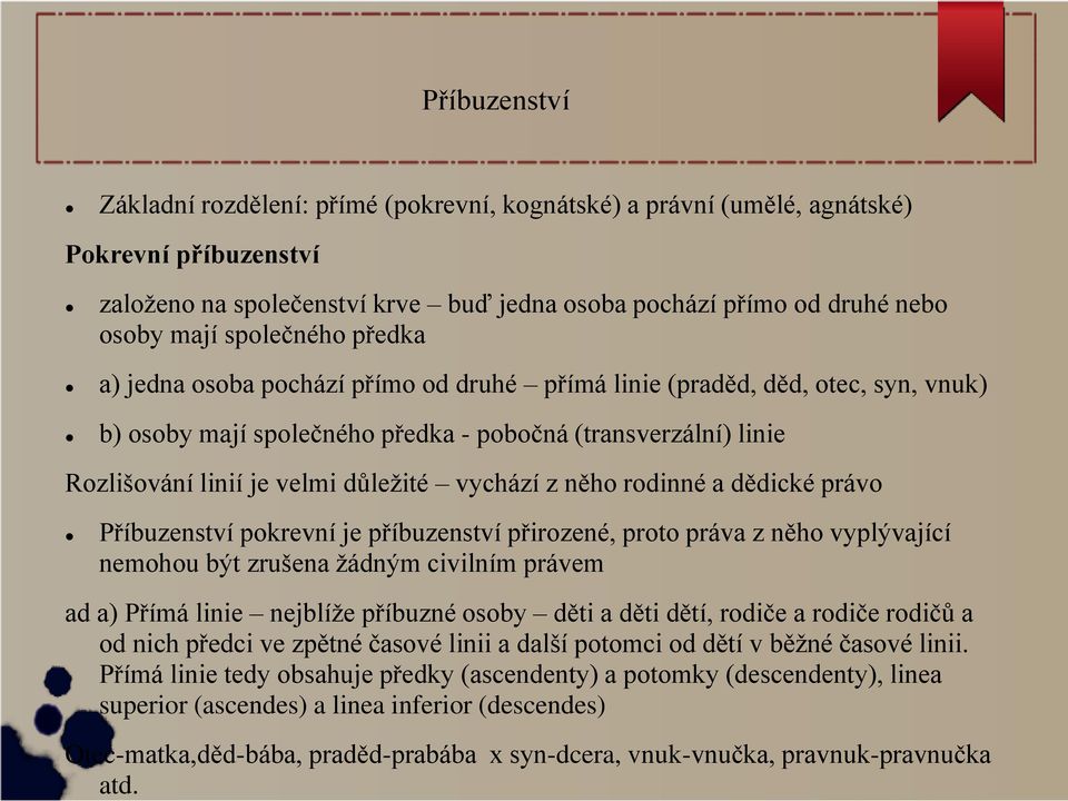 společného předka a) jedna osoba pochází přímo od druhé přímá linie (praděd, děd, otec, syn, vnuk) b) osoby mají společného předka - pobočná (transverzální) linie Rozlišování linií je velmi důležité